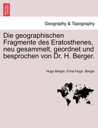 bokomslag Die Geographischen Fragmente Des Eratosthenes, Neu Gesammelt, Geordnet Und Besprochen Von Dr. H. Berger.