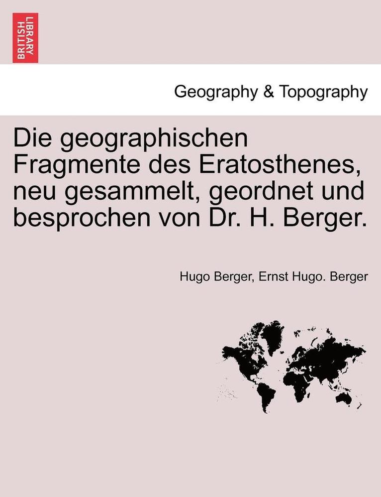 Geographischen Fragmente Des Eratosthenes, Neu Gesammelt, Geordnet Und Besprochen Von Dr. H. Berger.