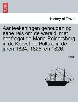 bokomslag Aanteekeningen Gehouden Op Eene Reis Om de Wereld; Met Het Fregat de Maria Reigersberg in de Korvet de Pollux, in de Jaren 1824, 1825, En 1826.