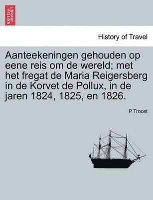 bokomslag Aanteekeningen Gehouden Op Eene Reis Om de Wereld; Met Het Fregat de Maria Reigersberg in de Korvet de Pollux, in de Jaren 1824, 1825, En 1826.