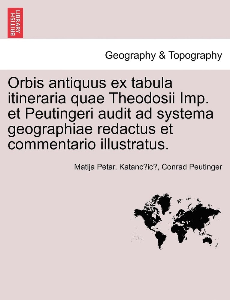 Matija Petar Katančić, Conrad Peutinger, Matija Petar Katančić, Matija Petar. Katanc¿ic´ - Orbis antiquus ex tabula itineraria quae Theodosii Imp. et Peutingeri audit ad systema geographiae redactus et commentario illustratus. Pars II, Häftad