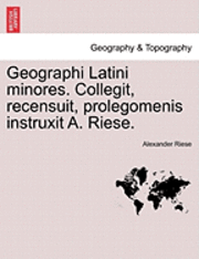 Geographi Latini Minores. Collegit, Recensuit, Prolegomenis Instruxit A. Riese. 1