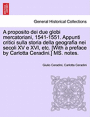 bokomslag A Proposito Dei Due Globi Mercatoriani, 1541-1551. Appunti Critici Sulla Storia Della Geografia Nei Secoli XV E XVI, Etc. [With a Preface by Carlotta Ceradini.] Ms. Notes.