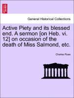 Active Piety and Its Blessed End. a Sermon [on Heb. VI. 12] on Occasion of the Death of Miss Salmond, Etc. 1