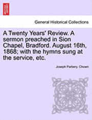 bokomslag A Twenty Years' Review. a Sermon Preached in Sion Chapel, Bradford. August 16th, 1868; With the Hymns Sung at the Service, Etc.