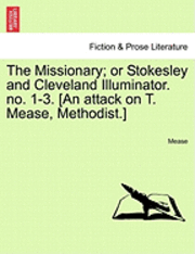bokomslag The Missionary; Or Stokesley and Cleveland Illuminator. No. 1-3. [an Attack on T. Mease, Methodist.]