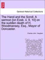 Charles John Vaughan, Charles John. Vaughan - Hand and the Scroll. a Sermon [on Ezek. II. 9, 10] on the Sudden Death of H. Woodmansey, Esq., Mayor of Doncaster., Häftad