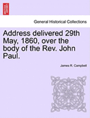 bokomslag Address Delivered 29th May, 1860, Over the Body of the Rev. John Paul.