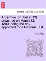 Sermon [on Joel II. 13] Preached on March 12, 1800, Being the Day Appointed for a General Fast.