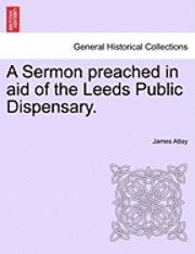 bokomslag Sermon Preached in Aid of the Leeds Public Dispensary.