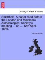 bokomslag Smithfield. a Paper Read Before the London and Middlesex Arch?ological Society's Meeting ... on ... 12th April, 1880.