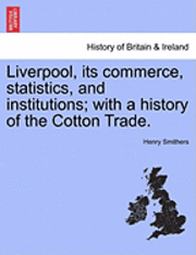 bokomslag Liverpool, Its Commerce, Statistics, and Institutions; With a History of the Cotton Trade.