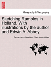 Sketching Rambles in Holland. with Illustrations by the Author and Edwin A. Abbey.