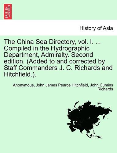 Anonymous, John James Pearce Hitchfield - The China Sea Directory, Vol. I. ... Compiled in the Hydrographic Department, Admiralty. Second Edition. (Added to and Corrected by Staff Commanders J, Häftad