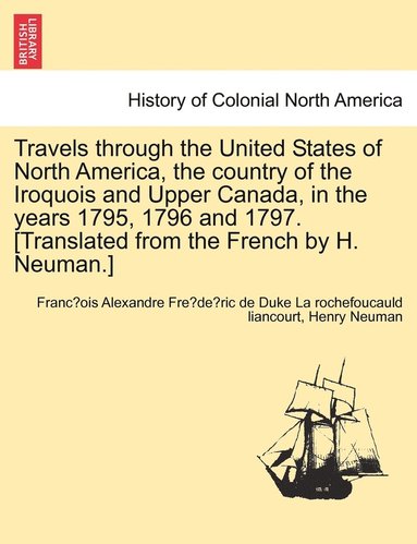 bokomslag Travels through the United States of North America, the country of the Iroquois and Upper Canada, in the years 1795, 1796 and 1797. [Translated from the French by H. Neuman.]