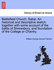 William George Dimock Fletcher - Battlefield Church, Salop. an Historical and Descriptive Sketch: Together with Some Account of the Battle of Shrewsbury, and Foundation of the College, Häftad