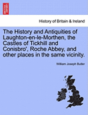 bokomslag The History and Antiquities of Laughton-En-Le-Morthen, the Castles of Tickhill and Conisbro', Roche Abbey, and Other Places in the Same Vicinity.