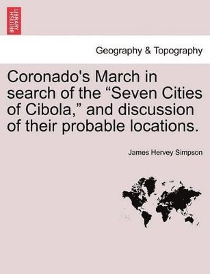 Coronado's March in Search of the Seven Cities of Cibola, and Discussion of Their Probable Locations. 1