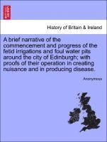 bokomslag Brief Narrative of the Commencement and Progress of the Fetid Irrigations and Foul Water Pits Around the City of Edinburgh; With Proofs of Their Operation in Creating Nuisance and in Producing Dise...