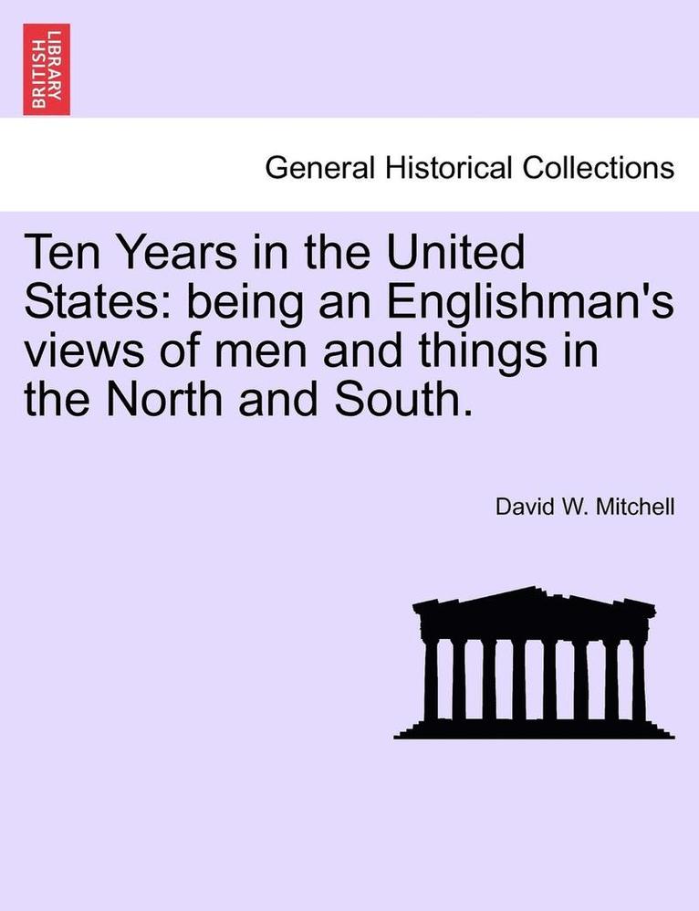 David W. Mitchell - Ten Years in the United States: Being an Englishman's Views of Men and Things in the North and South., Häftad