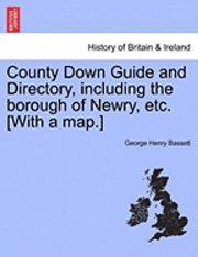 bokomslag County Down Guide and Directory, Including the Borough of Newry, Etc. [With a Map.]