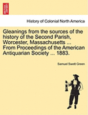 bokomslag Gleanings from the Sources of the History of the Second Parish, Worcester, Massachusetts ... from Proceedings of the American Antiquarian Society ... 1883.