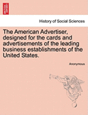 bokomslag American Advertiser, Designed for the Cards and Advertisements of the Leading Business Establishments of the United States.