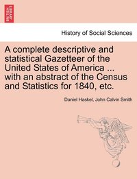 bokomslag A complete descriptive and statistical Gazetteer of the United States of America ... with an abstract of the Census and Statistics for 1840, etc.