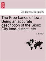 The Free Lands of Iowa. Being an Accurate Description of the Sioux City Land-District, Etc. 1