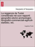 bokomslag La Reggenza Da Tunisi Considerata Nei Suoi Rapporti Geografici-Storici-Archeologici-Idrografici-Commerciali-Agricoli-Statistici, Etc.
