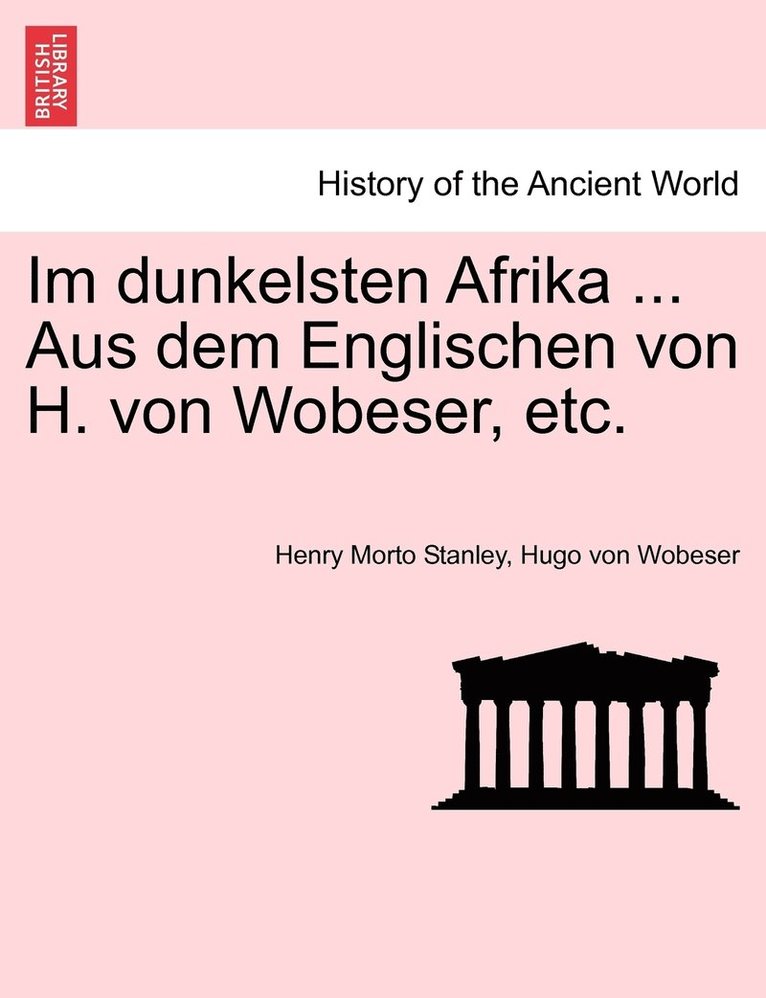 Henry Morto Stanley, Hugo Von Wobeser, Hugo von Wobeser - Im dunkelsten Afrika ... Aus dem Englischen von H. von Wobeser, etc. ZWEITER BAND, Häftad