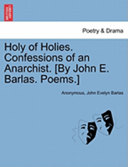bokomslag Holy of Holies. Confessions of an Anarchist. [By John E. Barlas. Poems.]