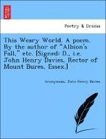 bokomslag This Weary World. a Poem. by the Author of Albion's Fall, Etc. [signed