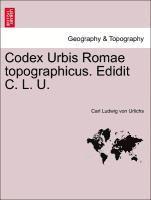 Codex Urbis Romae Topographicus. Edidit C. L. U. 1