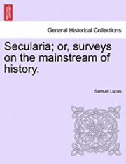 Secularia; Or, Surveys on the Mainstream of History. 1