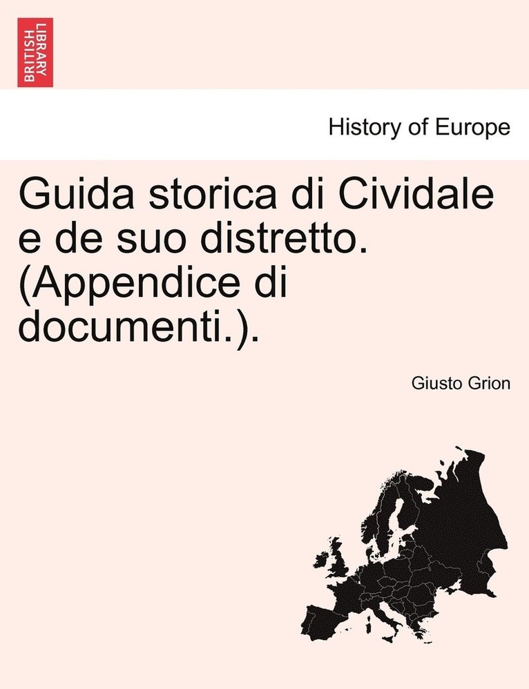 Guida storica di Cividale e de suo distretto. (Appendice di documenti.). 1