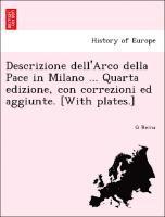 bokomslag Descrizione Dell'arco Della Pace in Milano ... Quarta Edizione, Con Correzioni Ed Aggiunte. [with Plates.]