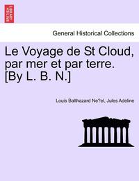 bokomslag Le Voyage de St Cloud, Par Mer Et Par Terre. [by L. B. N.]