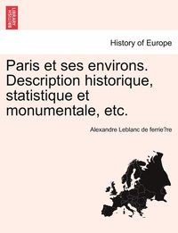 bokomslag Paris et ses environs. Description historique, statistique et monumentale, etc.