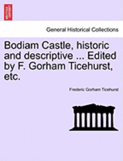 bokomslag Bodiam Castle, Historic and Descriptive ... Edited by F. Gorham Ticehurst, Etc.