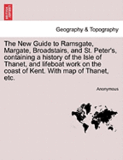 bokomslag New Guide to Ramsgate, Margate, Broadstairs, and St. Peter's, Containing a History of the Isle of Thanet, and Lifeboat Work on the Coast of Kent. with Map of Thanet, Etc.