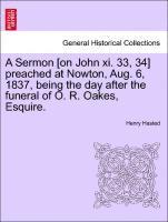 bokomslag A Sermon [on John XI. 33, 34] Preached at Nowton, Aug. 6, 1837, Being the Day After the Funeral of O. R. Oakes, Esquire.