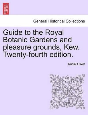 Daniel Oliver - Guide to the Royal Botanic Gardens and Pleasure Grounds, Kew. Twenty-Fourth Edition., Häftad