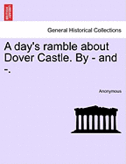 bokomslag Day's Ramble about Dover Castle. by - And -.