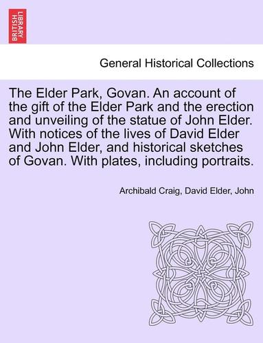bokomslag Elder Park, Govan. an Account of the Gift of the Elder Park and the Erection and Unveiling of the Statue of John Elder. with Notices of the Lives of David Elder and John Elder, and Historical Sketc...