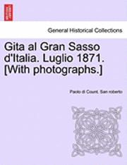 Gita Al Gran Sasso D'Italia. Luglio 1871. [With Photographs.] 1