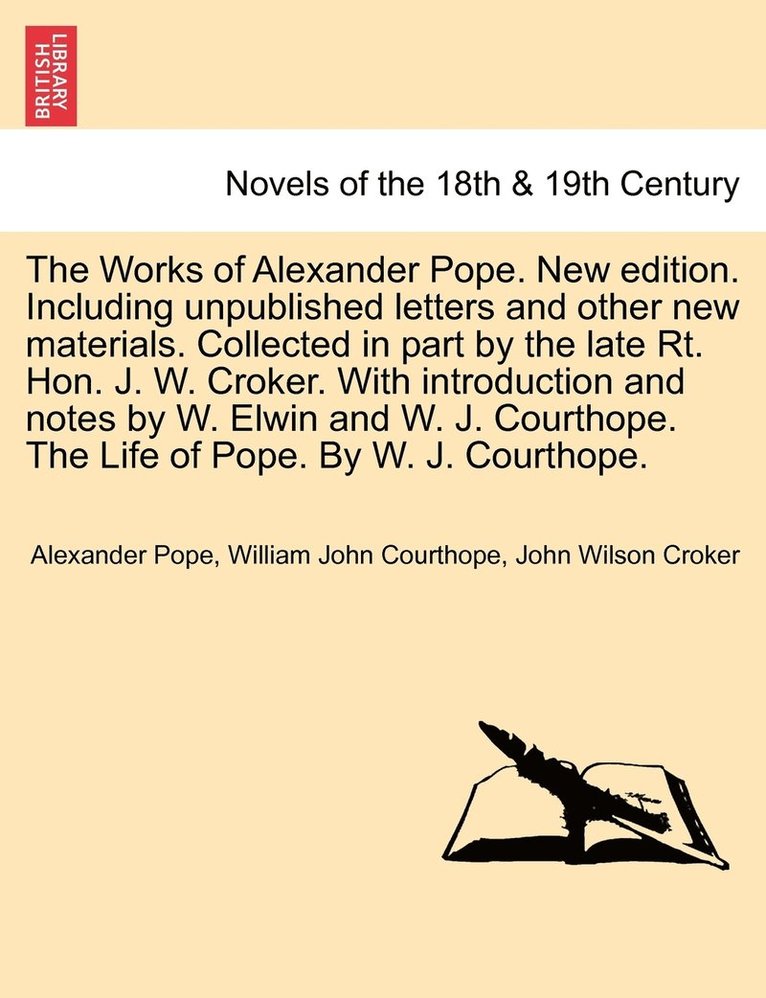 The Works of Alexander Pope. New Edition. Including Unpublished Letters and Other New Materials. Collected in Part by the Late Rt. Hon. J. W. Croker. 1