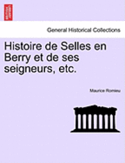 bokomslag Histoire de Selles en Berry et de ses seigneurs, etc.