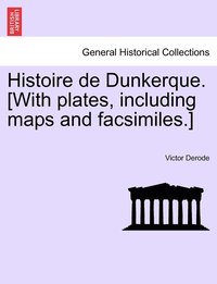 bokomslag Histoire de Dunkerque. [With plates, including maps and facsimiles.]