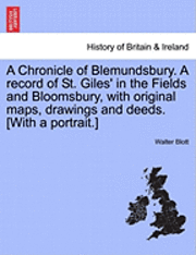 bokomslag A Chronicle of Blemundsbury. a Record of St. Giles' in the Fields and Bloomsbury, with Original Maps, Drawings and Deeds. [With a Portrait.]
